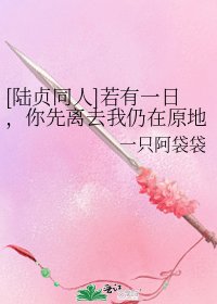 [陸貞同人]若有一日，你先離去我仍在原地